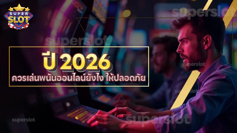 ปี 2026 ควรเล่นพนันออนไลน์ยังไง ให้ปลอดภัย