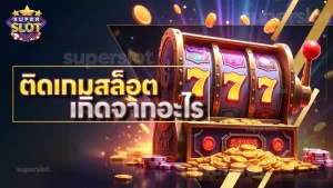 ติดเกมสล็อต เกิดจากอะไร