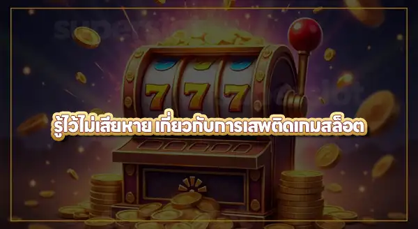 ติดเกมสล็อต เกิดจากอะไร