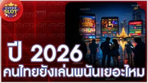 ปี 2026 คนไทยยังเล่นพนันเยอะไหม