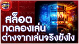 สล็อต ทดลองเล่น ต่างจากเล่นจริงยังไง