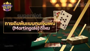 การเดิมพันแบบทบเงินเพิ่ม (Martingale) ดีไหม