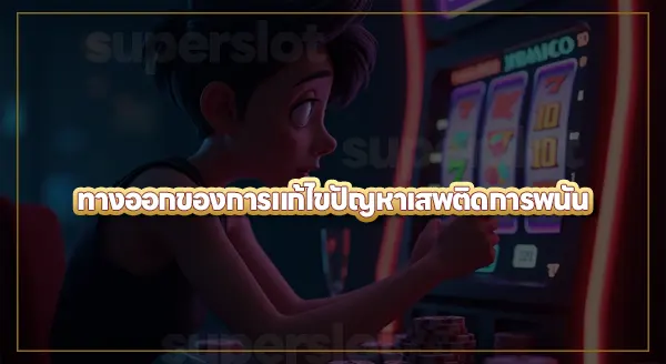 คนใกล้ตัวเลิกพนันไม่ได้ แนะนำยังไงดี