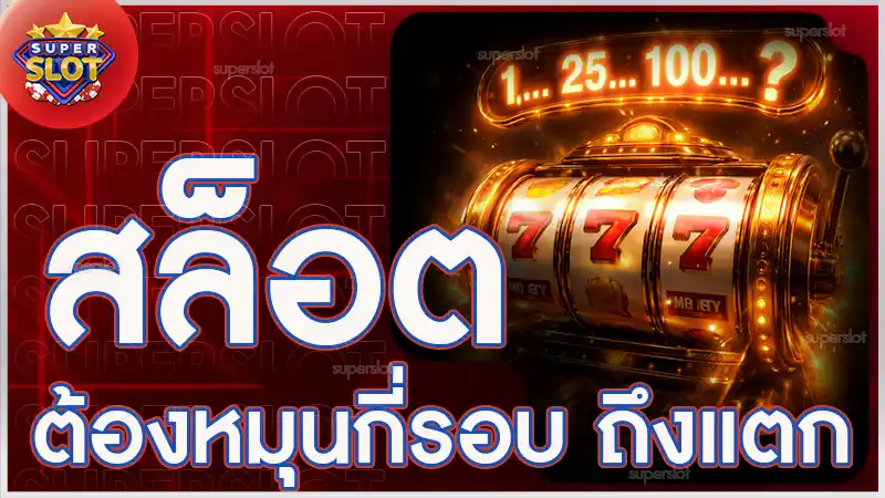 สล็อต ต้องหมุนกี่รอบ ถึงแตก