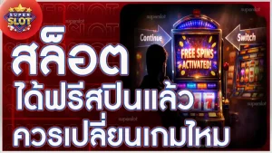สล็อต ได้ฟรีสปินแล้ว ควรเปลี่ยนเกมไหม